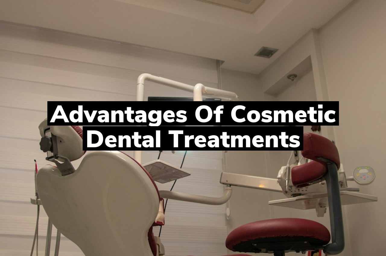 Advantages of Cosmetic Dental Treatments Advantages of Cosmetic Dental Treatments
