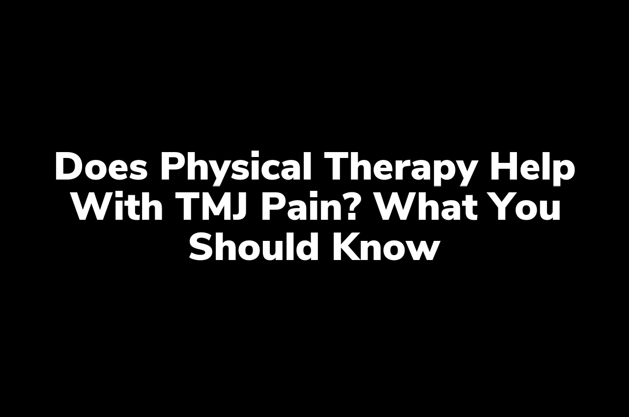 Does Physical Therapy Help With TMJ Pain? What You Should Know Does Physical Therapy Help With TMJ Pain? What You Should Know